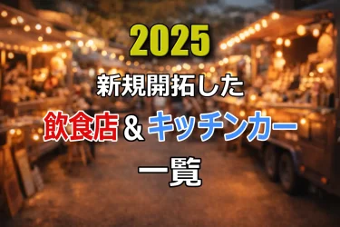 【2025年】新規開拓した飲食店＆キッチンカー一覧＆BEST
